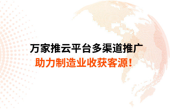 萬家推云平臺多渠道推廣，助力制造業(yè)收獲客源！